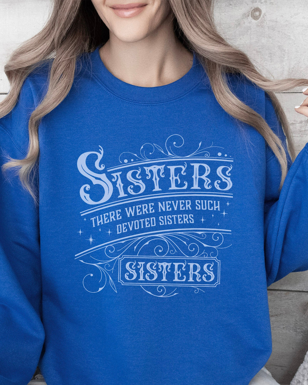 There Were Never Such Devoted Sisters Sweatshirt *BEST SELLER*