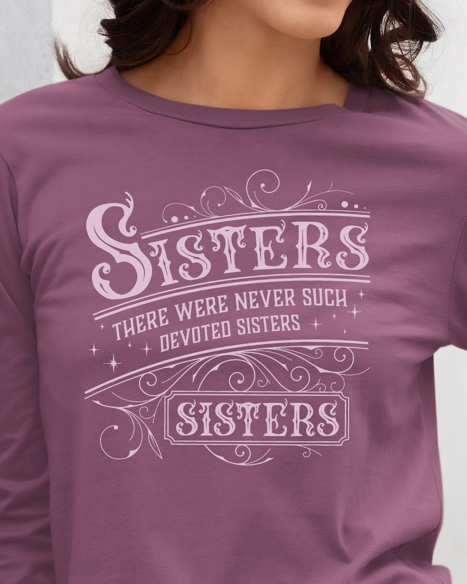 There Were Never Such Devoted Sisters Long Sleeve T-Shirt