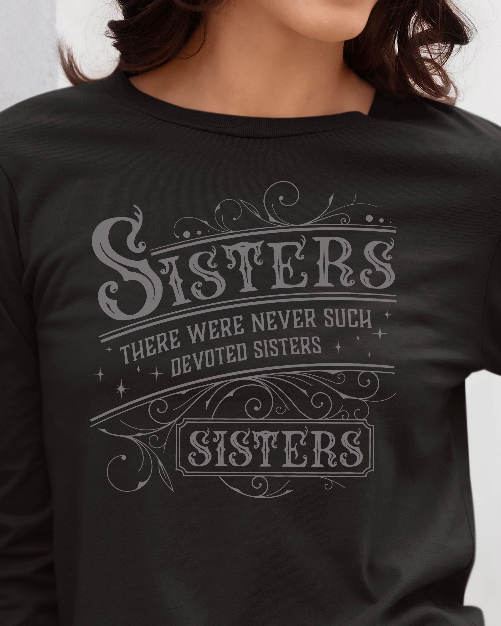 There Were Never Such Devoted Sisters Long Sleeve T-Shirt