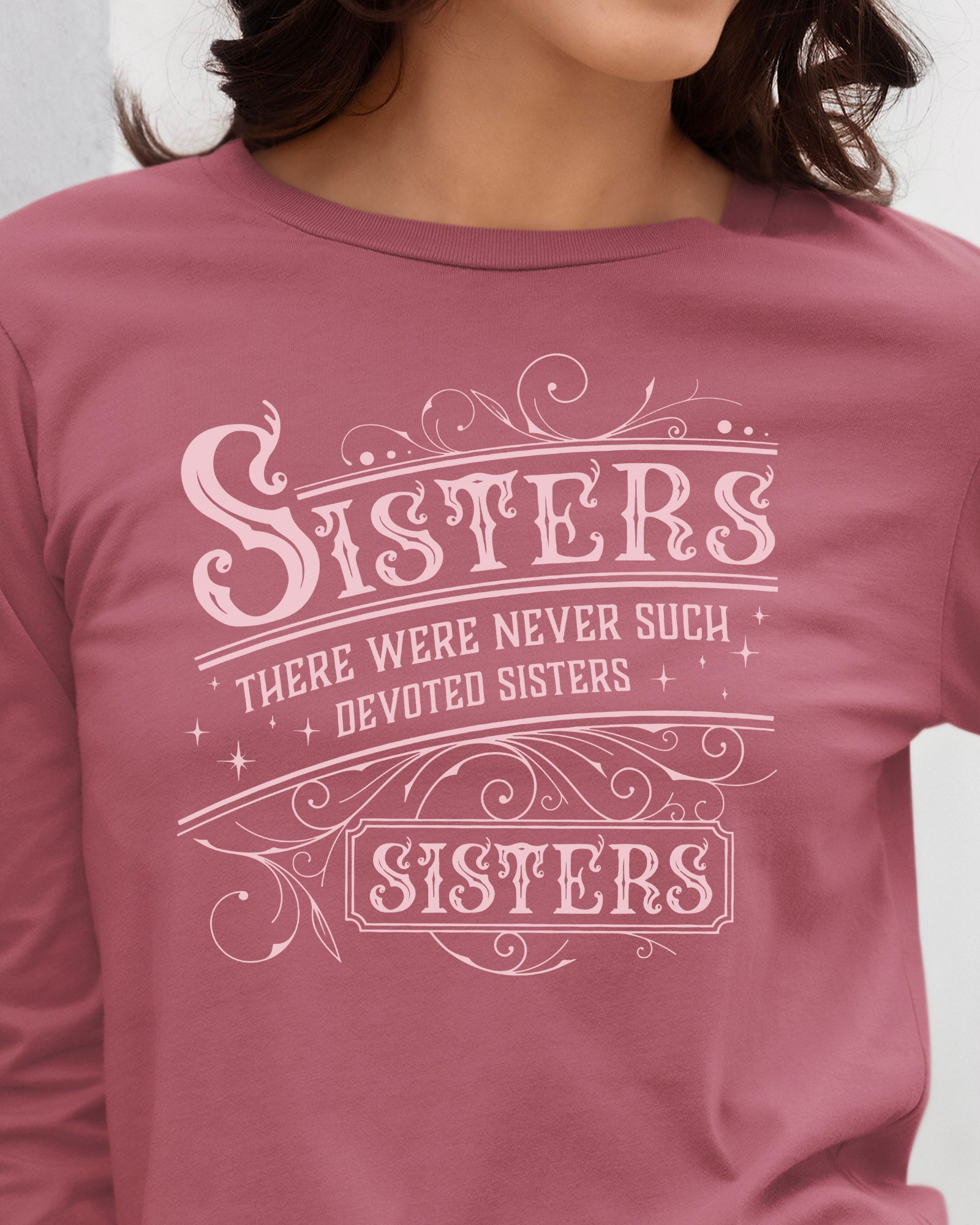 There Were Never Such Devoted Sisters Long Sleeve T-Shirt