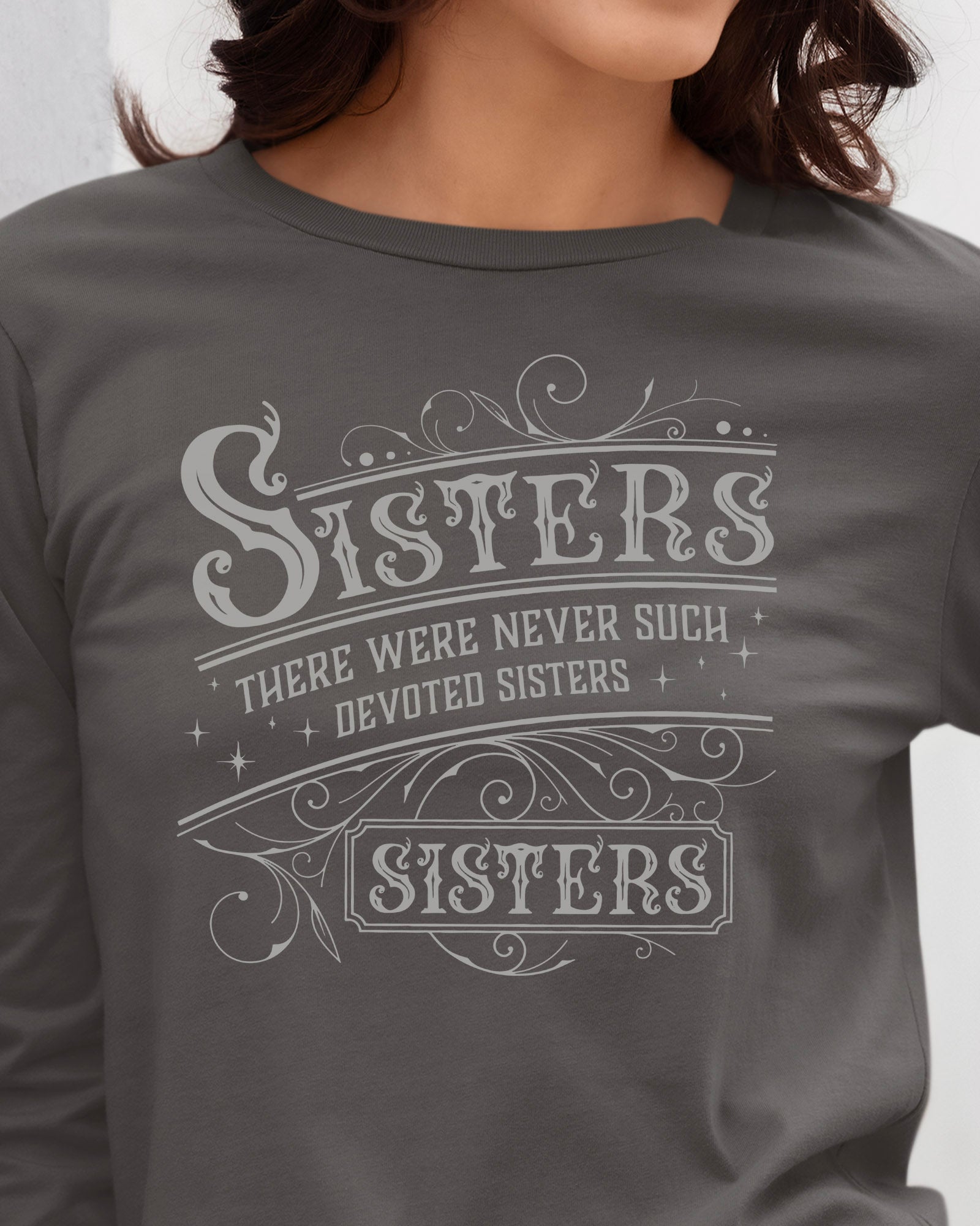 There Were Never Such Devoted Sisters Long Sleeve T-Shirt