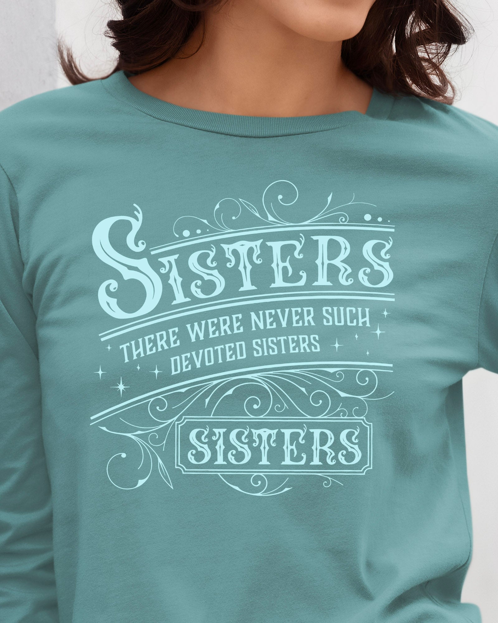 There Were Never Such Devoted Sisters Long Sleeve T-Shirt