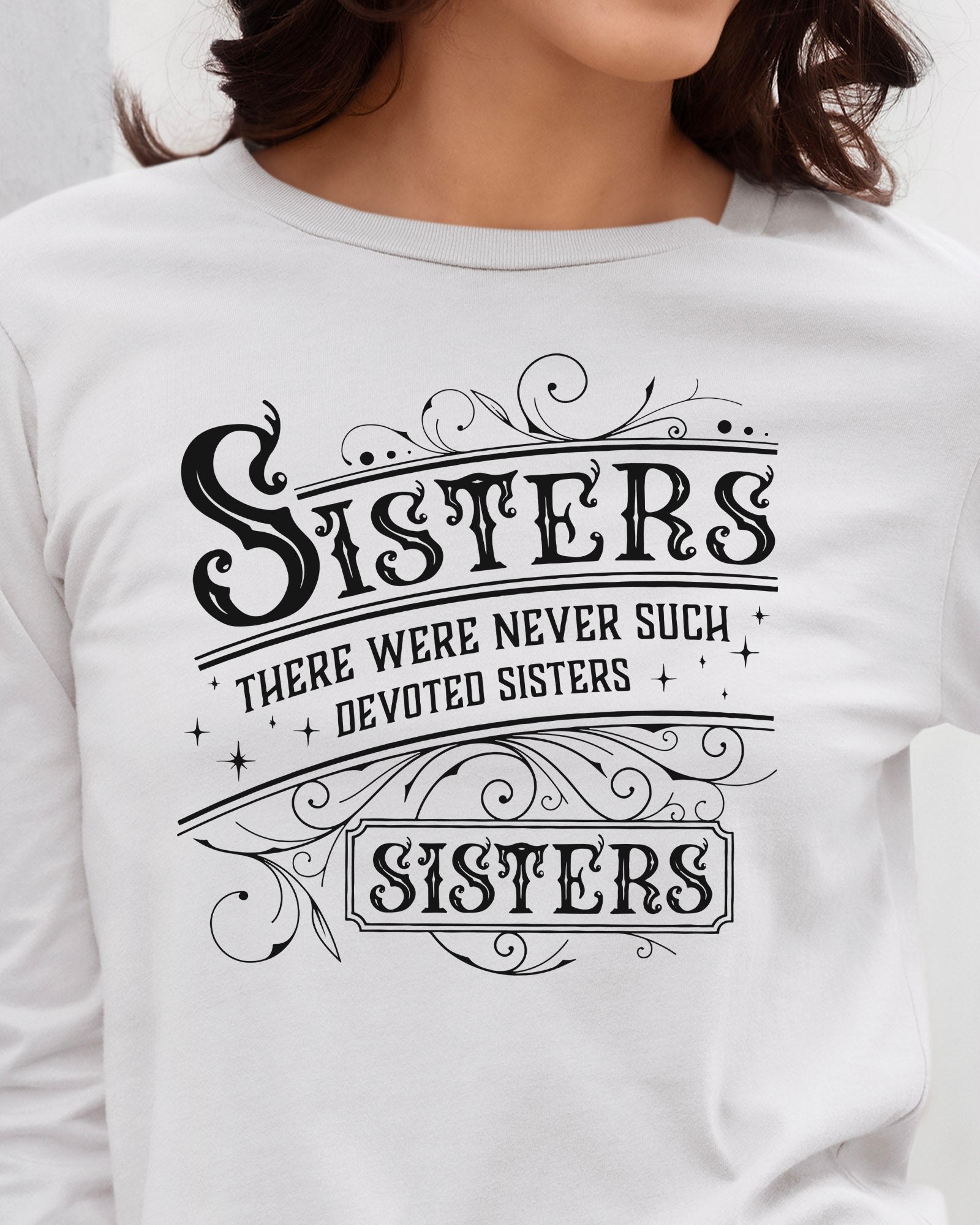 There Were Never Such Devoted Sisters Long Sleeve T-Shirt